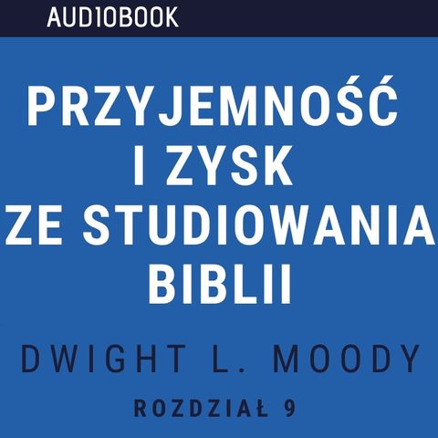 Przyjemność i zysk ze studiowania Biblii - Dwight L. Moody (audiobook, rozdział 9)