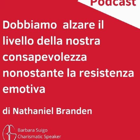 Dobbiamo Alzare Il Livello Della Nostra Consapevolezza Nonostante La Resistenza Emotiva - di Nathaniel Branden