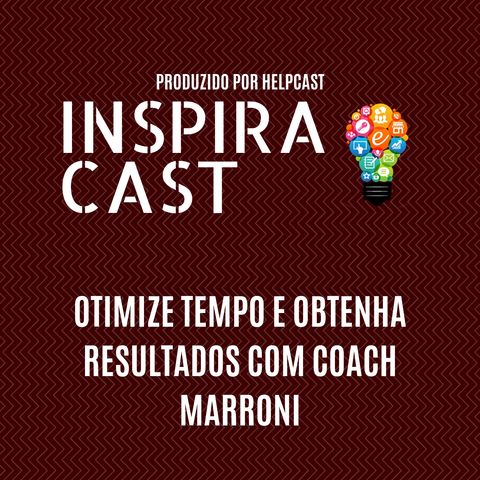Otimize tempo, e obtenha resultados com Coach Marroni - InspiraCast 3