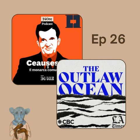 Ep. 26 - Ceausescu, il monarca comunista e The Outlaw Ocean