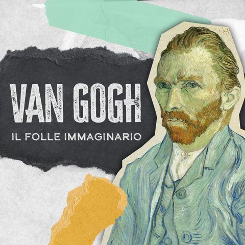 Ep. 4 -  Van Gogh, il folle immaginario
