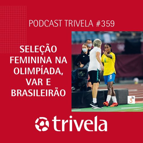 Trivela #359 Seleção feminina, VAR e Brasileirão