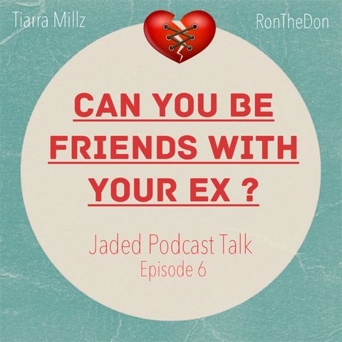 Jaded Podcast Talk-Episode 6 Part 2(Can you be friends with your EX?)
