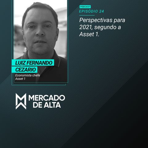 MA#24 Luiz Fernando Cezario / Asset 1: Perspectiva para 2021, segundo a Asset 1
