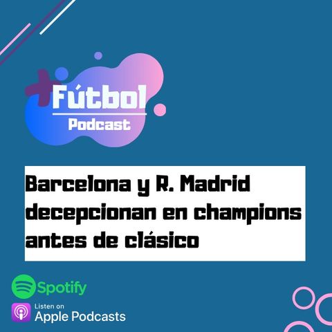 Barcelona y Real Madrid decepcionan en Champions antes del clásico