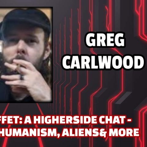 Conspiracy Buffet: A Higherside Chat - Eugenics, Transhumanism, Aliens & More | Greg Carlwood