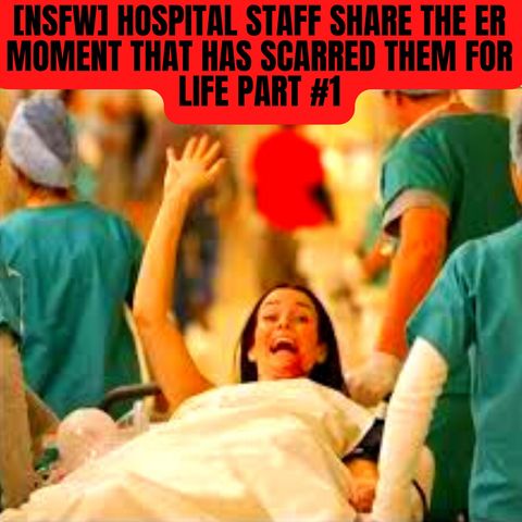 [NSFW] Hospital Staff Share The ER Moment That Has Scarred Them For Life PART #1