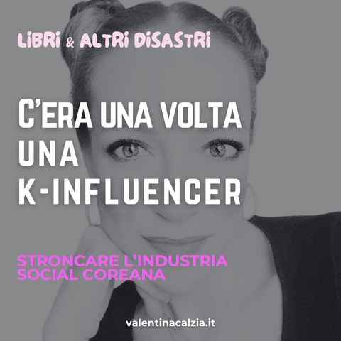 C’era una volta una k-influencer: Stroncare l'industria social coreana