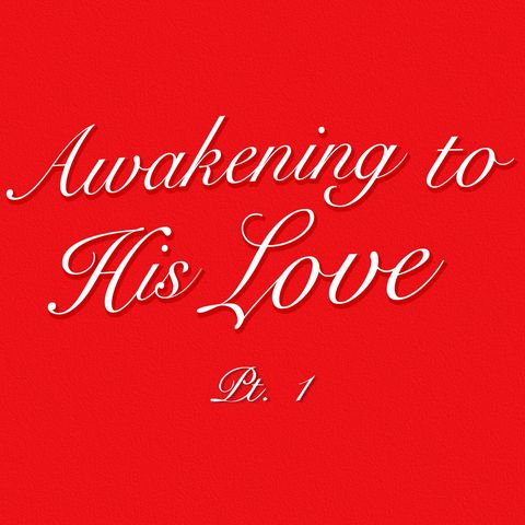 Awakening To His Love: Part 1