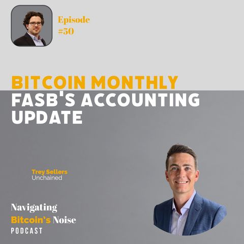 EP50 Bitcoin Monthly Roundup with Trey Sellers: Unraveling FASB's Accounting Update