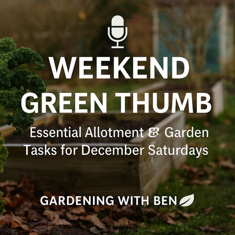 🎧 🌱 Weekend Green Thumb | Essential Allotment & Garden Tasks for December Saturdays