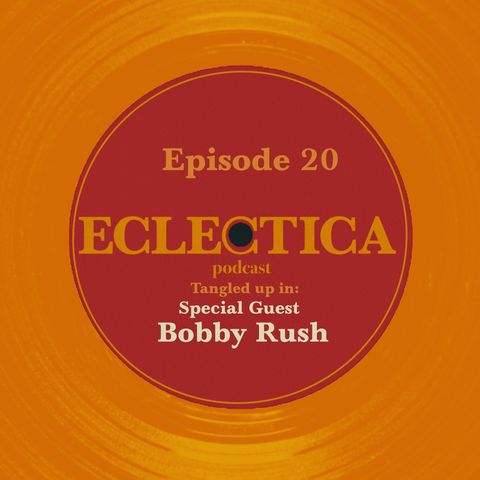 Episode 20: Tangled up in Special Guest: Bobby Rush