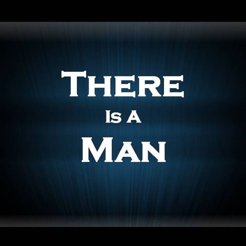 THERE IS A MAN - pt1 - There Is A Man