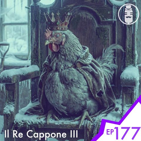 Ep.177 - Il Re Cappone III
