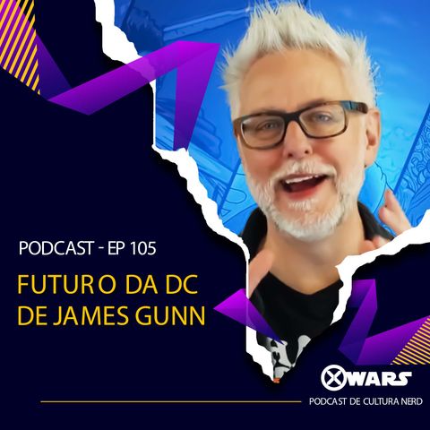 XWARS #105 Futuro da Dc de James Gunn