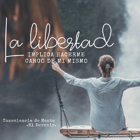 Episode 4 - La Libertad Implica Hacerme Responsable De Mi Mismo