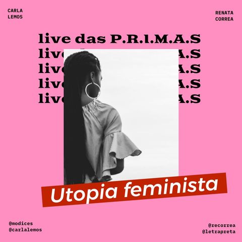 A utopia feminista que a gente quer! #livedasPRIMAS