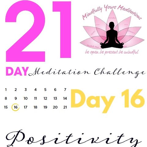 Day 16- Positivity 21 Day Meditation Challenge