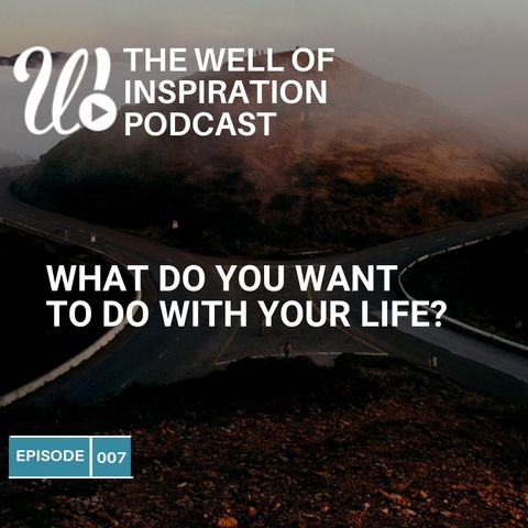 Episode 7: What do you want to do with you with your life?