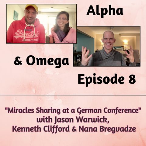Alpha & Omega Episode 8 "Miracles Sharing at a German Conference" with Jason Warwick, Kenneth Clifford & Nana Bregvadze