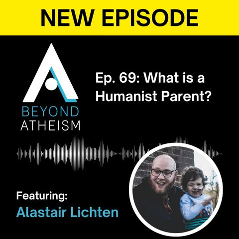 Ep. 69: What is a Humanist Parent? – Alastair Lichten