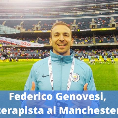 Ep.181 - "Non aver paura di chiedere", con Federico Genovesi, fisioterapista del Manchester City!