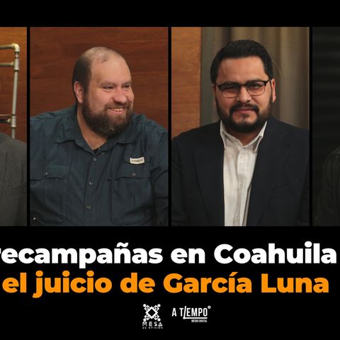 La Mesa de Opinión | Precampañas en Coahuila y el juicio de García Luna