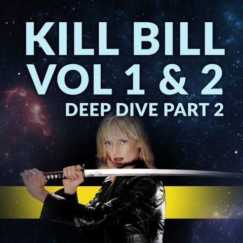 Ep. 136 - Kill Bill Vol 1 & 2 Deep Dive Part 2
