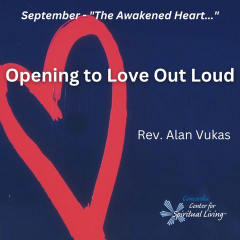 Opening to Love Out Loud - Rev. Alan Vukas - September 3, 2023