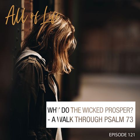 Why Do the Wicked Prosper? - A Walk Through Psalm 73