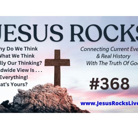 368 JESUS ROCKS: Why Do We Think What We Think, Is Really Our Thinking?
