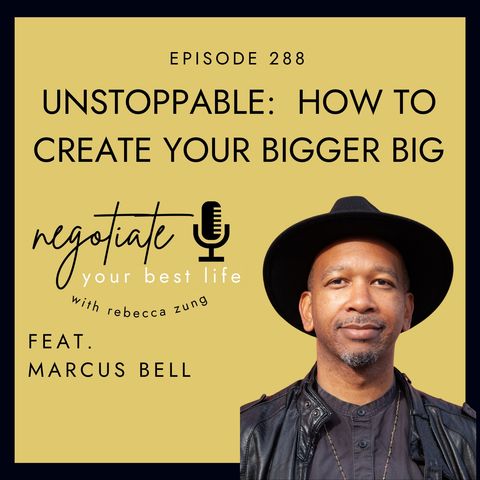 "Unstoppable:  How to Create Your Bigger Big" with Marcus Bell on Negotiate Your Best Life with Rebecca Zung #288