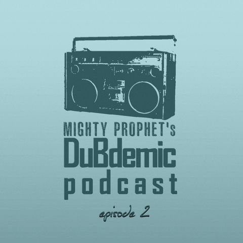 Mighty Prophet's DUBDEMIC Podcast episode 2