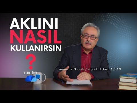 AKLINI NASIL KULLANIRSIN - Rıdvan KIZILTEPEProf.Dr.Adnan ASLAN -UFUK OTESI