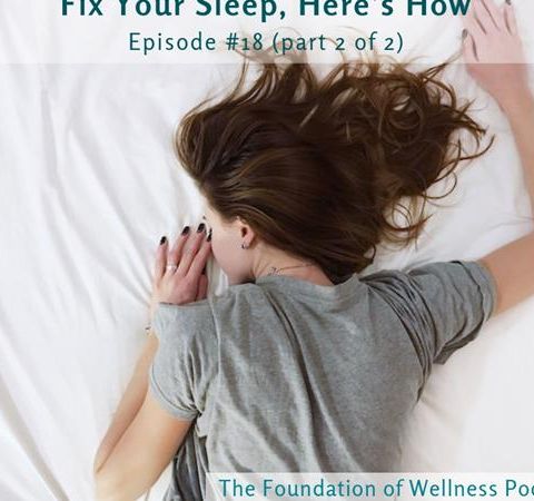 #18: Fix Your Sleep, Here's How. Sleep Remedies for Better Health (Part 2 of 2)