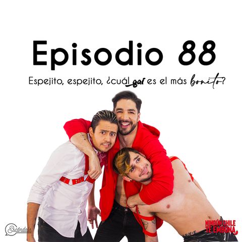 Ep 88 Espejito, espejito, ¿cuál gai es el más bonito?