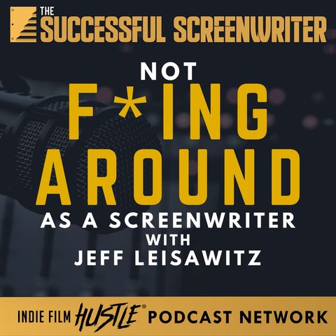 Ep50 - Not F*ing Around as a Screenwriter with Jeff Leisawitz