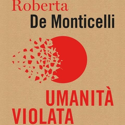 Roberta De Monticelli "Umanità violata"