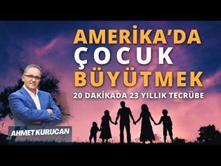 Amerika’da 3 Çocuk Büyüttüm. 23 yılda Neler Öğrendim   AHMET KURUCAN