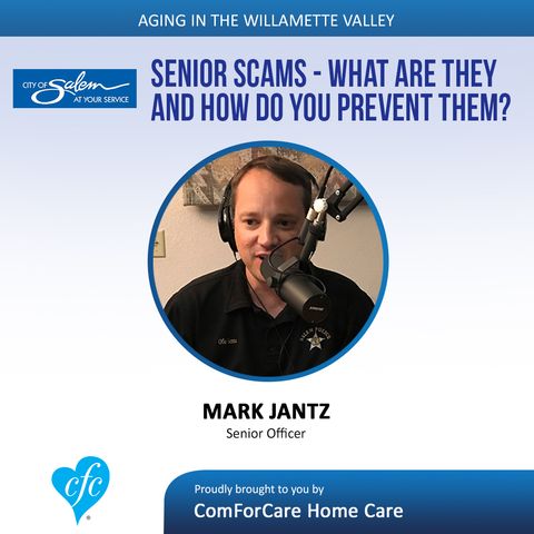 9/5/17: Mark Jantz from Salem Police Department | Senior Scams - what are they and how do you prevent them? | Aging In The Willamette Valley