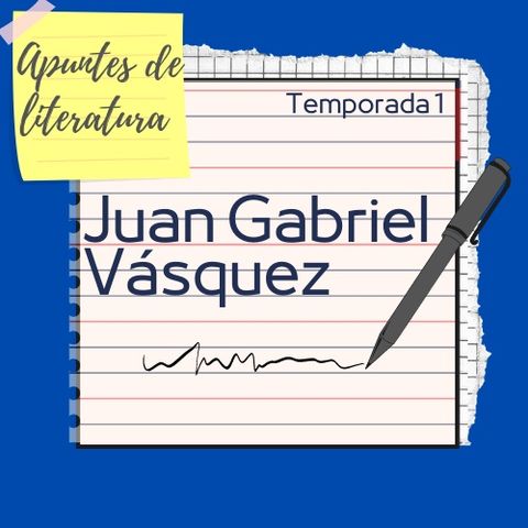 Temporada 1 - Capítulo 4: Juan Gabriel Vásquez