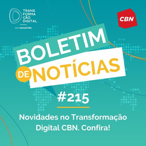 Transformação Digital CBN - Boletim de Notícias #215 - Novidades no nosso programa