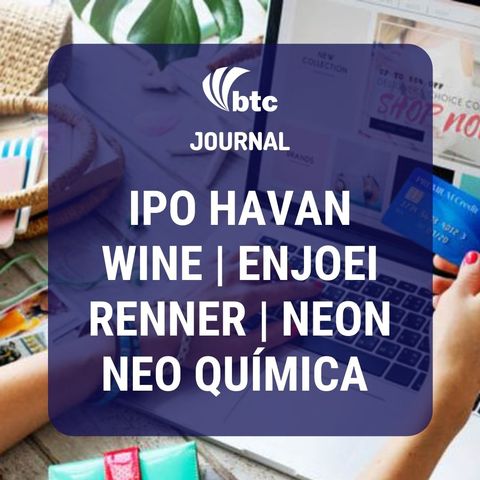 IPO Havan, Enjoei, Wine, Naming Rights Neo Química, Renner e Neon | BTC Journal 03/09/20