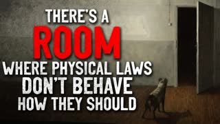 "There's a room where physical laws don't behave how they should" Creepypasta