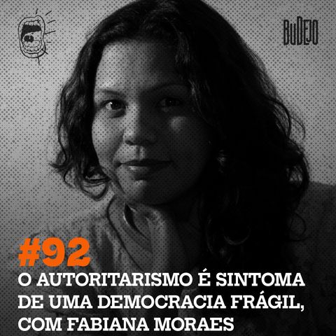 #92. O autoritarismo é sintoma de uma democracia frágil, com Fabiana Moraes