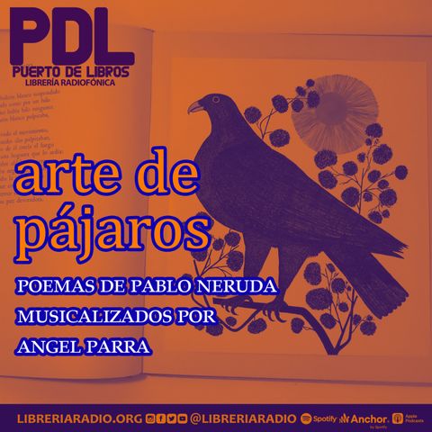 #581: Arte de pájaros, poemas de Pablo Neruda musicalizados por Ángel Parra