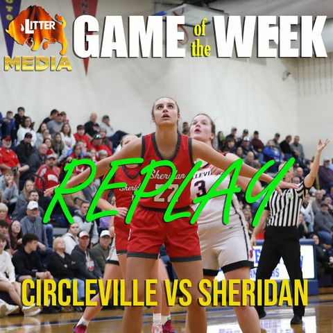 Litter Media Game of the Week - Circleville vs Sheridan - Girls Basketball February 28, 2024