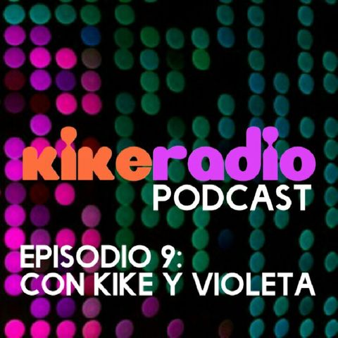 Kike Radio Podcast - Episodio 9