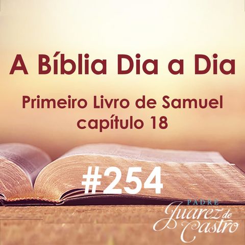 Curso Bíblico 254 - Primeiro Livro de Samuel 18 - A inveja de Saul, Casamento de Davi - Padre Juarez de Castro
