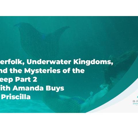 Merfolk, Underwater Kingdoms and the Mysteries of the Deep Part 1 w/ Amanda Buys